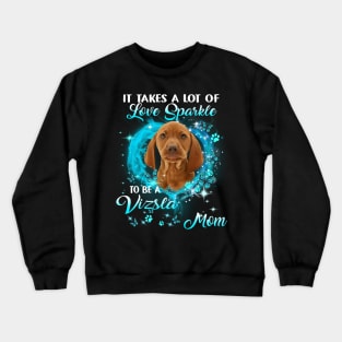 It Takes A Lot Of Love Sparkle To Be A Vizsla Mom Crewneck Sweatshirt